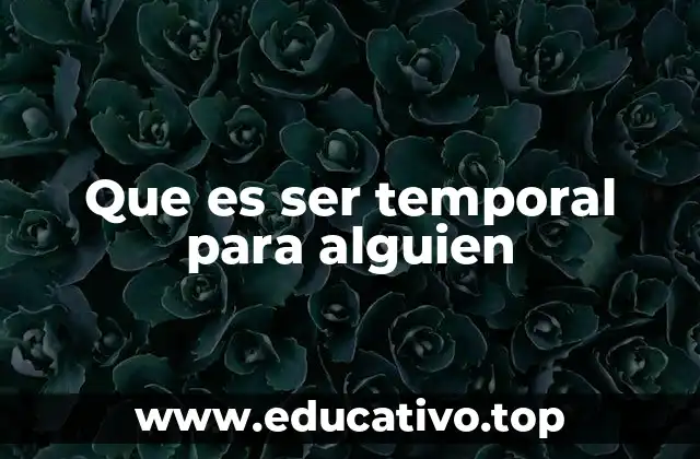 Que es ser temporal para alguien