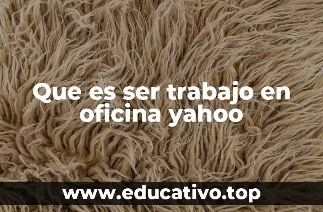 Que es ser trabajo en oficina yahoo