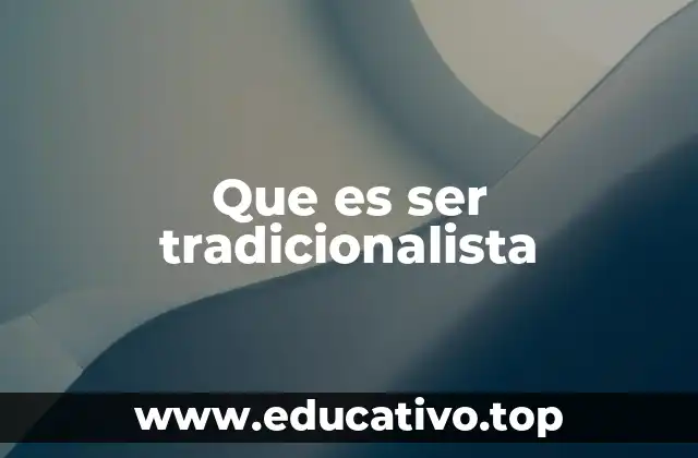 Que es ser tradicionalista