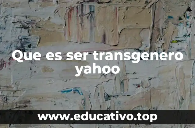 Que es ser transgenero yahoo