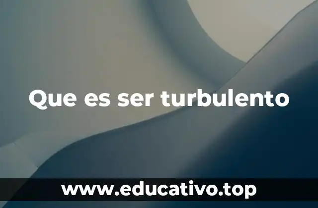 Que es ser turbulento