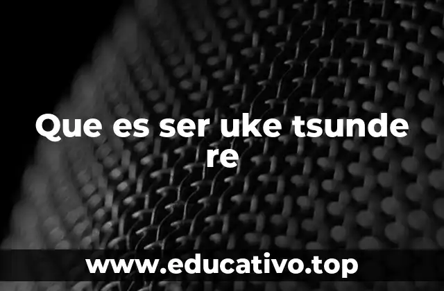 Que es ser uke tsunde re
