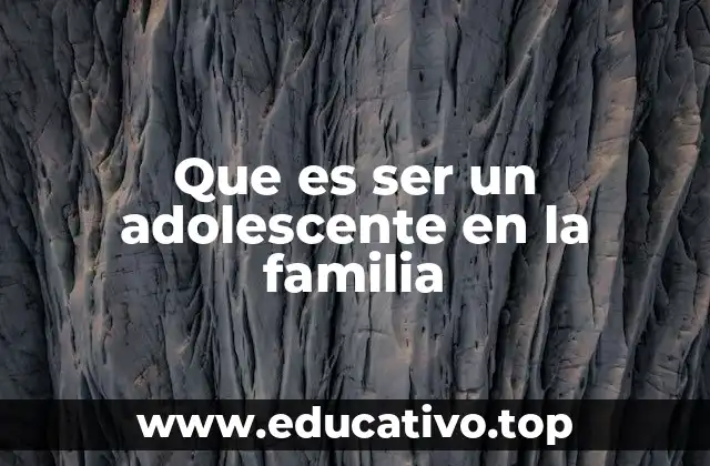 Que es ser un adolescente en la familia