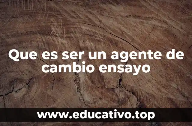 Que es ser un agente de cambio ensayo