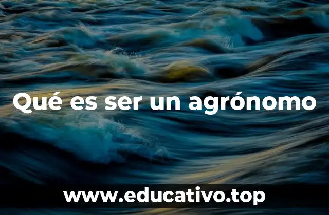 Qué es ser un agrónomo