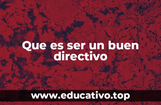 Que es ser un buen directivo