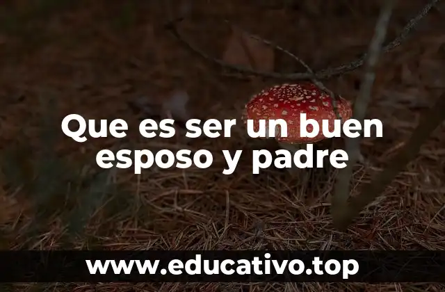 Que es ser un buen esposo y padre