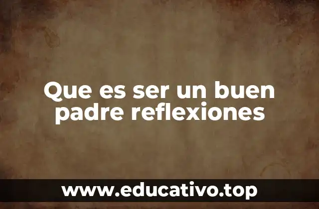 Que es ser un buen padre reflexiones