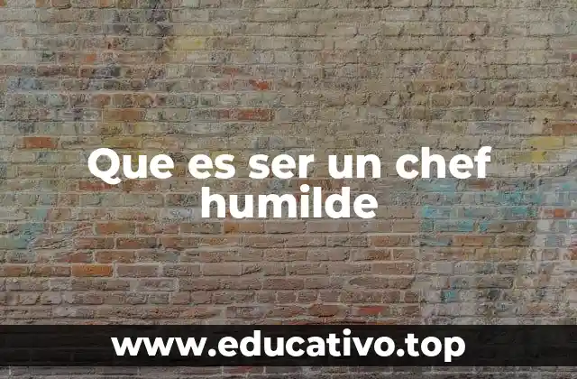 Que es ser un chef humilde