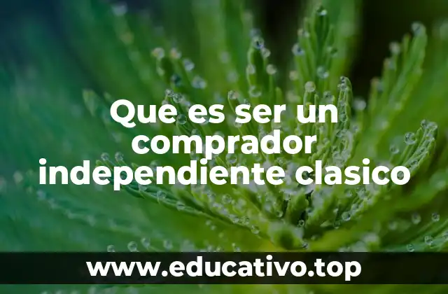 Que es ser un comprador independiente clasico