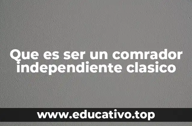 Que es ser un comrador independiente clasico