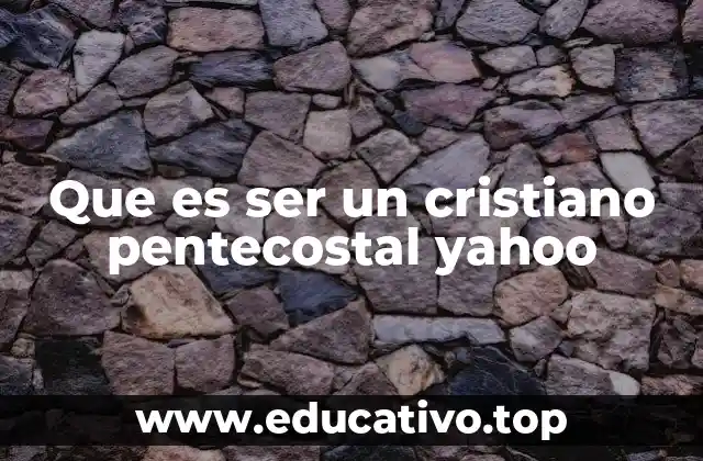 Que es ser un cristiano pentecostal yahoo