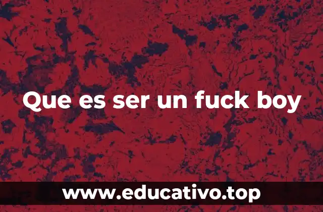 Características de alguien que se considera un fuck boy