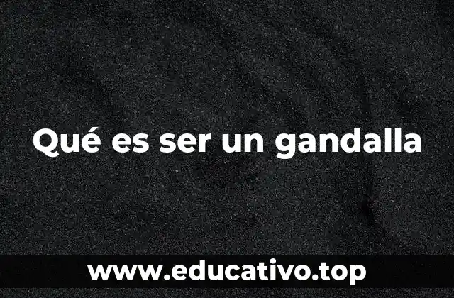 Qué es ser un gandalla