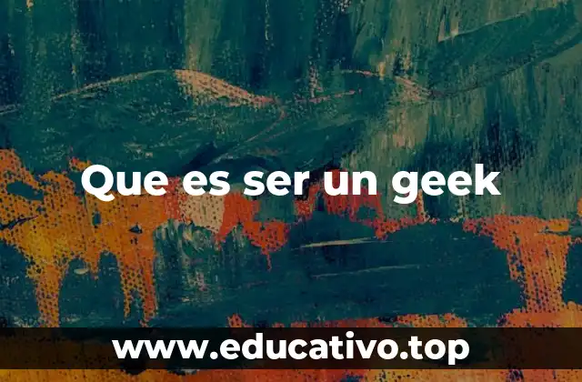 Que es ser un geek