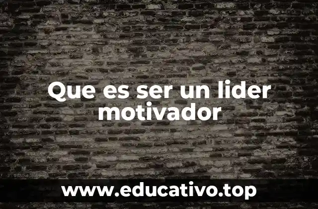Que es ser un lider motivador
