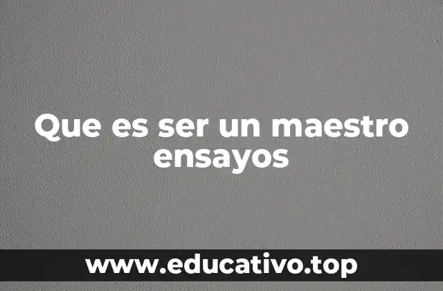 Que es ser un maestro ensayos