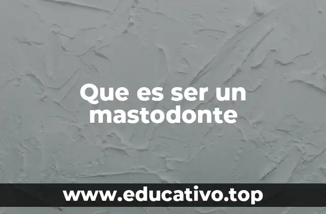 Que es ser un mastodonte