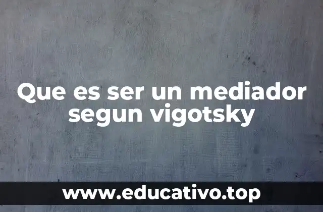 Que es ser un mediador segun vigotsky