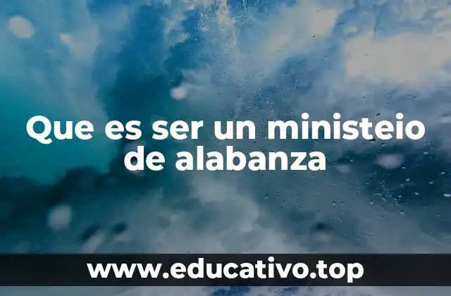 Que es ser un ministeio de alabanza