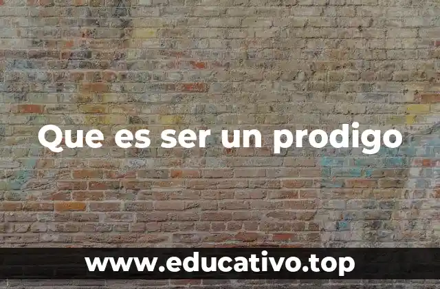Que es ser un prodigo