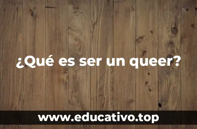 ¿Qué es ser un queer?