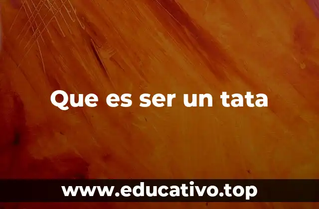 Que es ser un tata