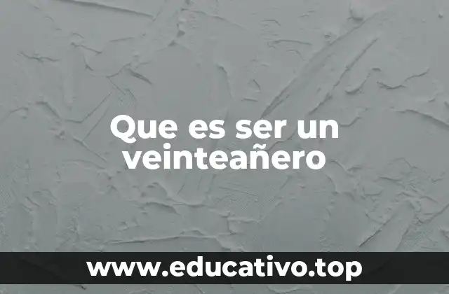 Que es ser un veinteañero