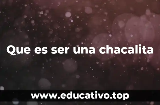 Que es ser una chacalita