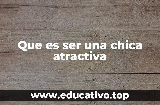 Que es ser una chica atractiva