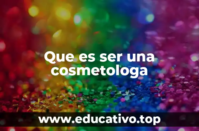 Que es ser una cosmetologa
