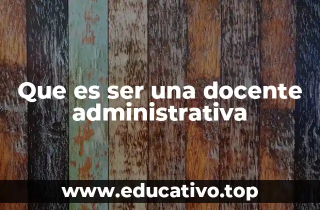 Que es ser una docente administrativa