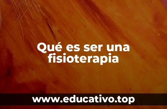 Qué es ser una fisioterapia