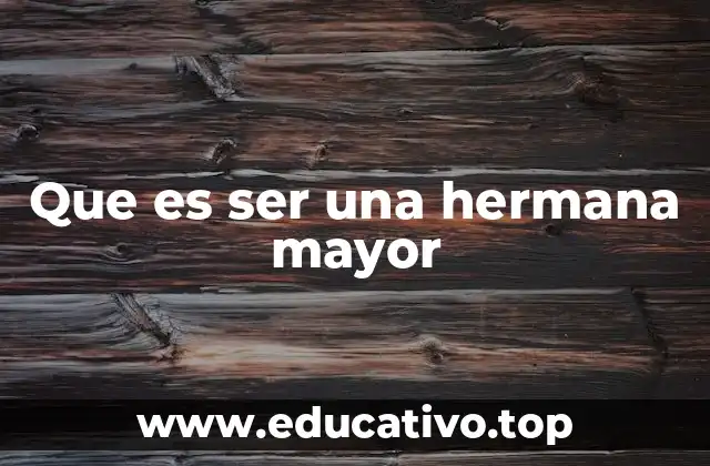 Que es ser una hermana mayor