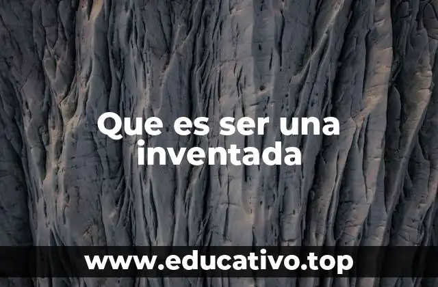 Que es ser una inventada