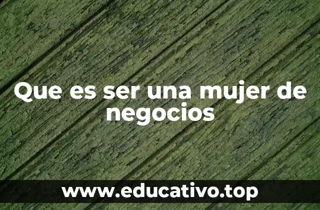 Que es ser una mujer de negocios