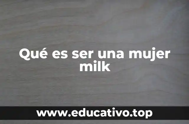 Qué es ser una mujer milk