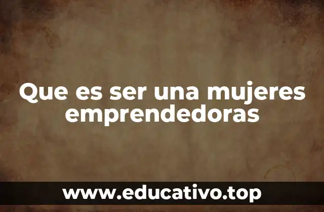 Que es ser una mujeres emprendedoras