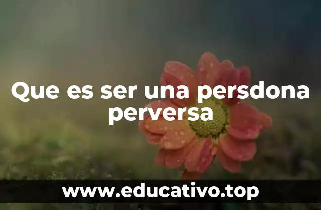 Que es ser una persdona perversa