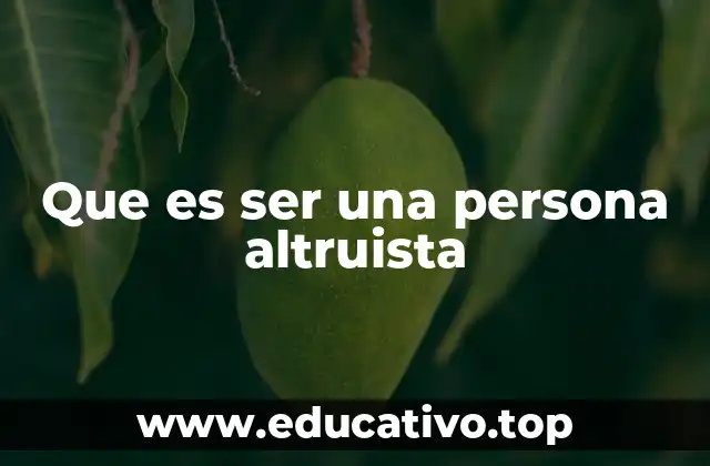 Que es ser una persona altruista