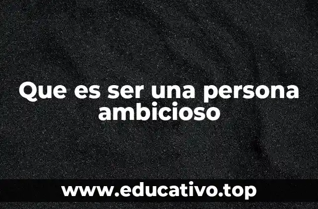 Que es ser una persona ambicioso