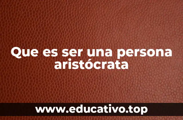 La aristocracia como símbolo de tradición y estatus