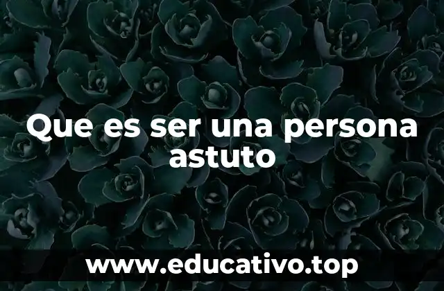 Las habilidades que distinguen a una persona astuta
