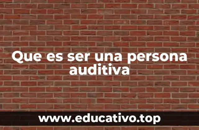 Que es ser una persona auditiva