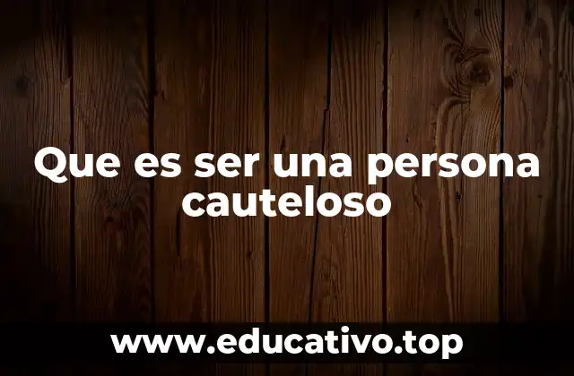 Que es ser una persona cauteloso