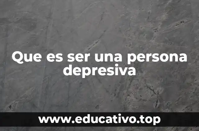 Que es ser una persona depresiva