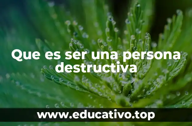Que es ser una persona destructiva