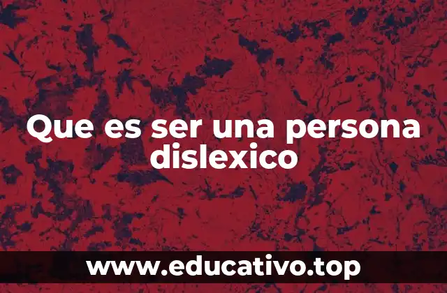 Que es ser una persona dislexico