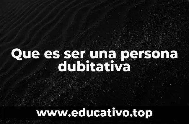 Que es ser una persona dubitativa