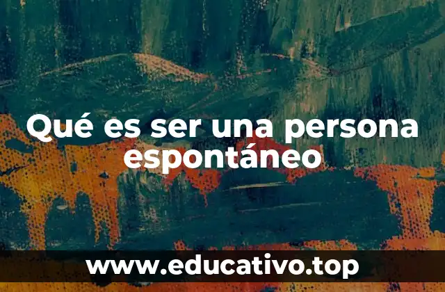 Qué es ser una persona espontáneo